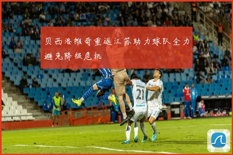 贝西洛维奇重返江苏助力球队全力避免降级危机