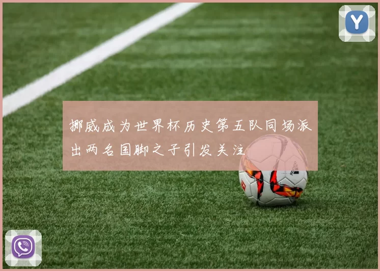 挪威成为世界杯历史第五队同场派出两名国脚之子引发关注